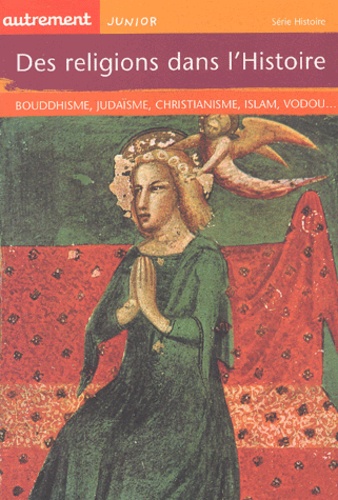 Astrid Desbordes - Des religions dans l'Histoire - Bouddhisme, judaïsme, christianisme, islam, vodou....