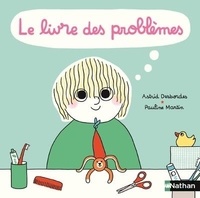 Astrid Desbordes et Pauline Martin - Le livre des problèmes et des solutions.