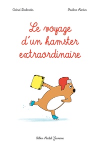 Astrid Desbordes et Pauline Martin - Le voyage d'un hamster extraordinaire.