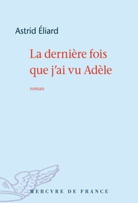 Astrid Eliard - La dernière fois que j'ai vu Adèle.