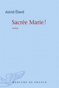 Astrid Eliard - Sacrée Marie !.