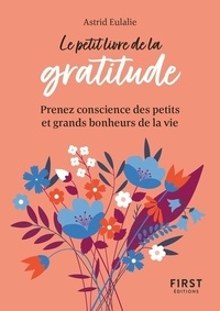 Astrid Eulalie - Le petit livre de la gratitude - Prenez conscience des petits et grands bonheurs de la vie.