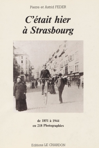 C'était hier à Strasbourg. De 1851 à 1944 en 218 photographies