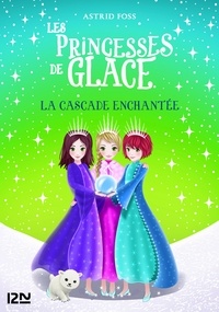 Astrid Foss - Les Princesses de glace Tome 4 : La cascade enchantée.