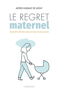 Astrid Hurault de Ligny - Le regret maternel - Quand le rôle de mère est trop lourd à porter.