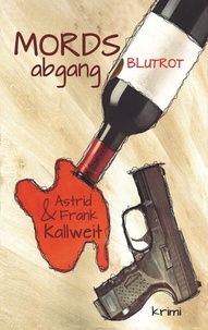 Astrid Kallweit et Frank W. Kallweit - MordsAbgang Blutrot - Wein &amp; Krimi.