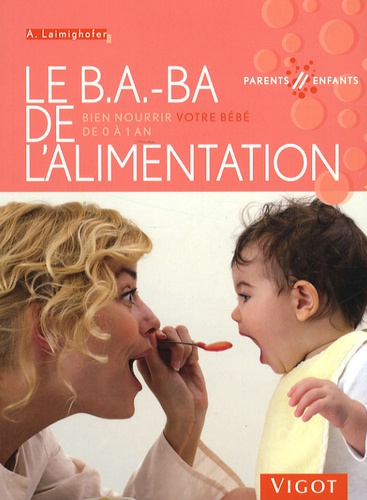 Astrid Laimighofer - Le B.A.-BA de l'alimentation - Bien nourrir votre bébé de 0 à 1 an.