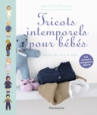 Astrid Le Provost - Tricots intemporels pour bébés - Modèles de 0 à 2 ans ; Huit anneaux marqueurs offerts.