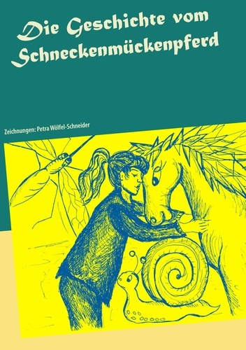 Die Geschichte vom Schneckenmückenpferd. Zeichnungen: Petra Wölfel-Schneider