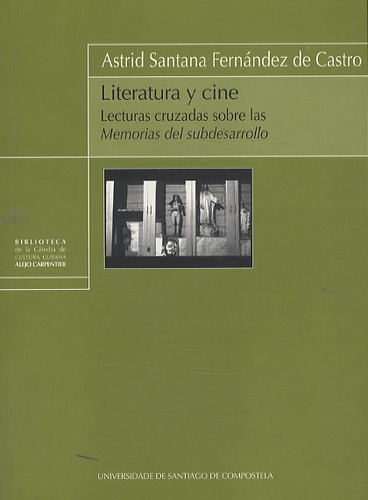 Astrid Santana Fernandez de Castro - Literatura Y Cine: Lecturas cruzadas Sobre Las Memorias Del Subdesarrollo.