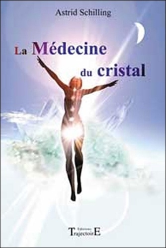 Astrid Schilling - La Médecine du cristal.