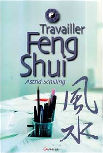 Astrid Schilling - Travailler Feng Shui.