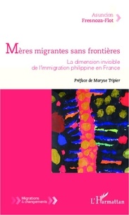 Asuncion Fresnoza-Flot - Mères migrantes sans frontières - La dimension invisible de l'immigration philippine en France.