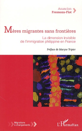 Asuncion Fresnoza-Flot - Mères migrantes sans frontières - La dimension invisible de l'immigration philippine en France.
