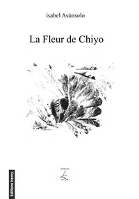 Asunsolo Isabel - La Fleur de Chiyo (avec 44 haïkus de Chiyo-ni adaptés par l'auteur).