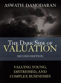 Aswath Damodaran - The Dark Side of Valuation - Valuing Young, Distressed, and Complex Businesses.