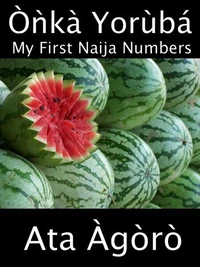 Onka Yoruba: My First Naija Numbers (A Child’s Yoruba-English Picture Book of Counting)
