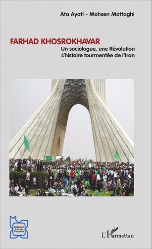 Ata Ayati et Mohsen Mottaghi - Farhad Khosrokhavar - Un sociologue, une Révolution : l'histoire tourmentée de l'Iran.