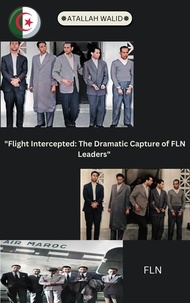  Atallah Walid - Flight Intercepted: The Dramatic Capture of FLN Leaders.
