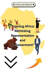  Atallah Walid - Framing Africa: Rethinking Representation and Empowerment.