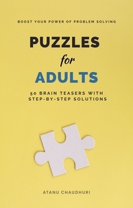  Atanu Chaudhuri - Puzzles for Adults: 50 Brain Teasers with Step-by-Step Solutions: Boost Your Power of Problem Solving.