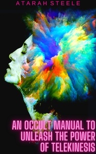  Atarah Steele - An Occult Manual to Unleash the Power of Telekinesis.