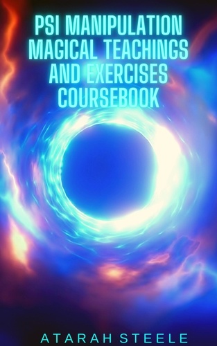  Atarah Steele - Psi Manipulation Magical Teachings and Exercises Coursebook.