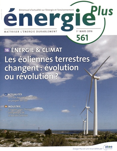 Stéphane Signoret - Energie Plus N° 561, 1er mars 2016 : Les éoliennes terrestres changent : évolution ou révolution ?.