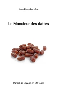 Jean-pierre Duchene - Le Monsieur des dattes - Carnet de voyage en EHPADie.