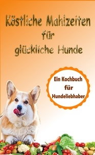  Atelier Gourmand - Köstliche Mahlzeiten für glückliche Hunde: Ein Kochbuch für Hundeliebhaber.