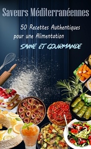  Atelier Gourmand - Saveurs Méditerranéennes : 50 Recettes Authentiques pour une Alimentation Saine et Gourmande.