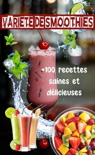  Atelier Gourmand - Variété de smoothies : +100 recettes saines et délicieuses.
