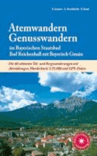 Atemwandern - Genusswandern im Bayerischen Staatsbad Bad Reichenhall mit Bayerisch Gmain - Die 60 schönsten Tal- und Bergwanderungen mit Atemübungen, Wanderkarte 1:25.000 und GPS-Daten.