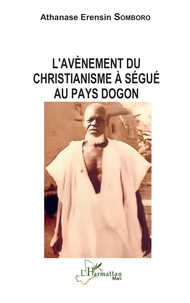 Athanase Erensin Somboro - L'avènement du christianisme à Ségué au pays dogon.