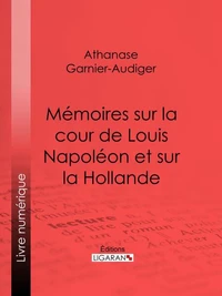 Mémoires sur la cour de Louis Napoléon et sur la Hollande