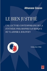 Athanase Giocas - Le bien justifié - Une lecture contemporaine de la synthèse philosophico-juridique de Vladimir Soloviev.