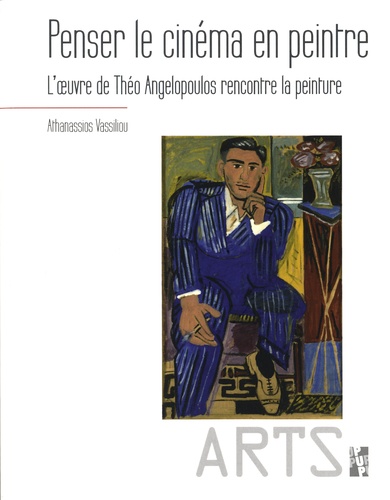Athanassios Vassiliou - Penser le cinéma en peintre - L'oeuvre de Théo Angelopoulos rencontre la peinture.
