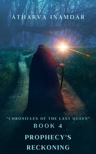  Atharva Inamdar - Prophecy's Reckoning - "Chronicles of the Last Queen", #4.