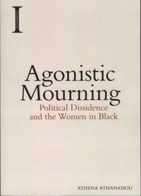 Athena Athanasiou - Agonistic Mourning - Political Dissidence and the Women in Black.