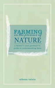 Farming in the Presence of Nature: A Farmer's (and Gardener's) Guide to Understanding Gaia
