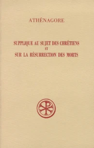 Supplique Au Sujet Des Chretiens Et Sur La Resurrection Des Morts. Edition Bilingue Francais-Grec