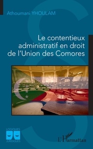 Athoumani Yhoulam - Le contentieux administratif en droit de l'Union des Comores.