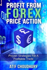  Atif Choudhury - Profit From Forex Price Action - Proven Strategies For A Profitable Trade.
