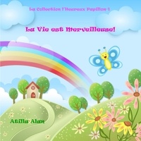  Atilla Alan - La Vie est Merveilleuse! - La Collection l’Heureux Papillon, #1.