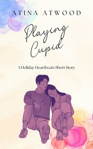  Atina Atwood - Playing Cupid. A Holiday Heartbeats Short Story. - Holiday Heartbeats, #4.