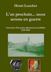 Henri Louchet - L'an prochain... nous serons en guerre - souvenirs d'un jeune pharmacien mobilisé (édition brochée).