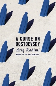 Atiq Rahimi - A Curse on Dostoevsky.