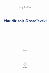 Atiq Rahimi - Maudit soit Dostoeïsvski.