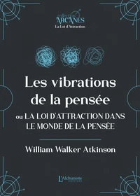 Les vibrations de la pensée ou La Loi d'Attraction dans le monde de la penséé