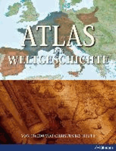 Atlas der Weltgeschichte - Von 10.000 v. Chr. bis heute.